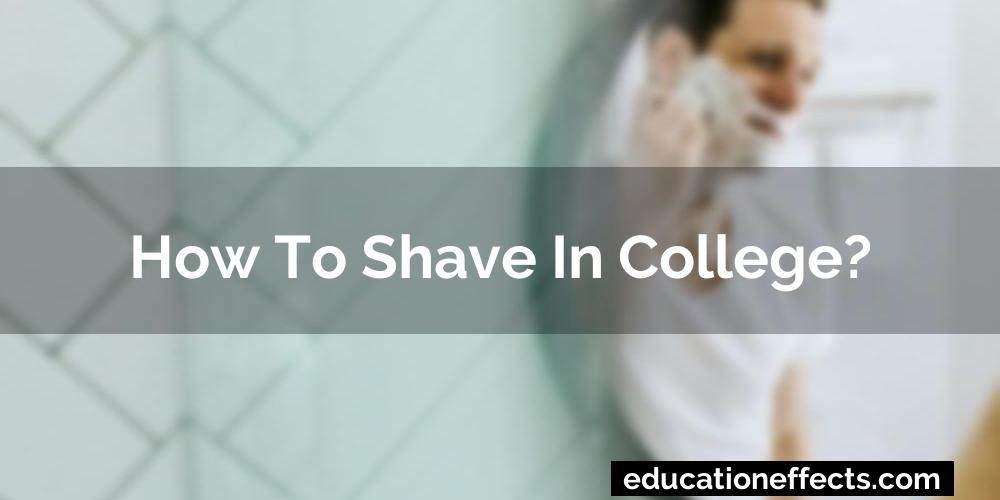 How To Shave In College?