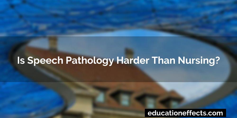Is Speech Pathology Harder Than Nursing?