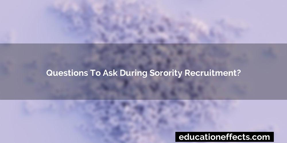 Questions To Ask During Sorority Recruitment?